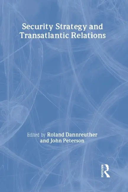 Security Strategy and Transatlantic Relations by Roland Dannreuther, John Peterson