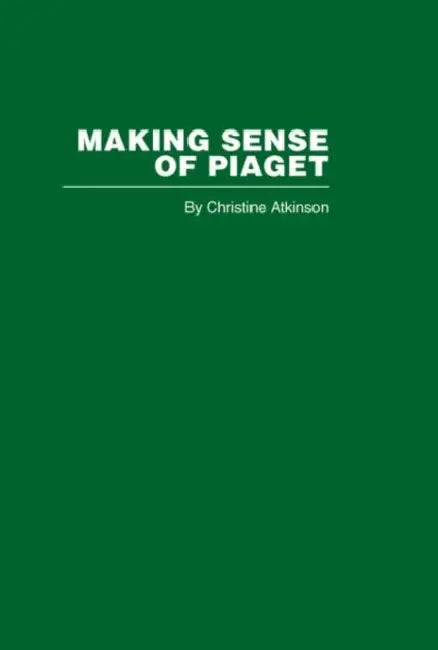 Making Sense of Piaget by Christine Atkinson