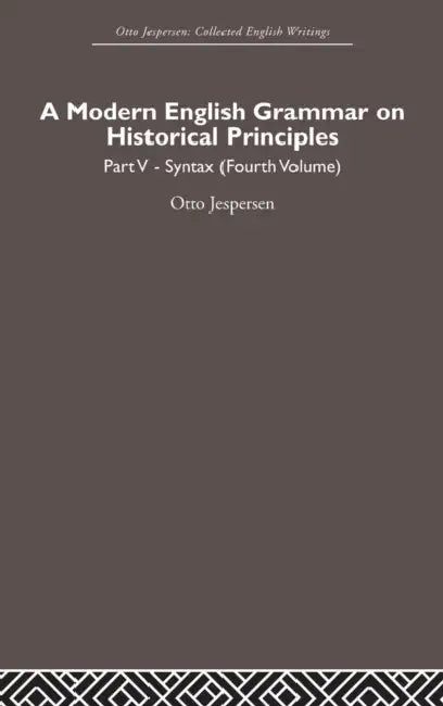 A Modern English Grammar on Historical Principles: Volume 5, Syntax (Fourth Volume) by Otto Jespersen
