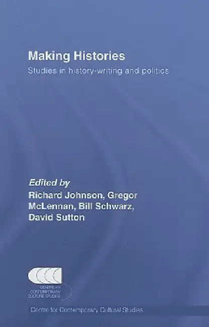 Making Histories: Studies in History-Writing and Politics by Cccs