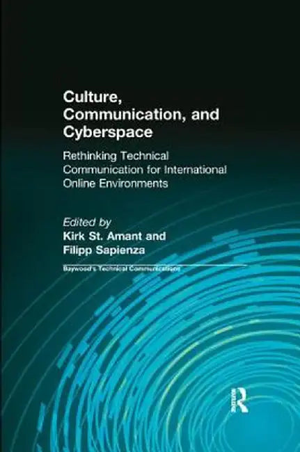 Culture, Communication and Cyberspace: Rethinking Technical Communication for International Online Environments by Kirk St. Amant