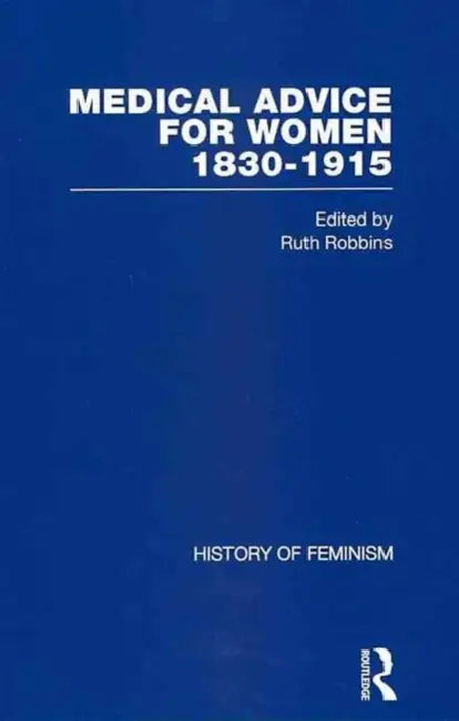 Medical Advice for Women, 1830–1915 by Robbins Ruth