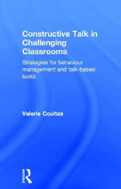 Constructive Talk in Challenging Classrooms: Strategies for Behaviour Management and Talk-Based Tasks by Valerie Coultas