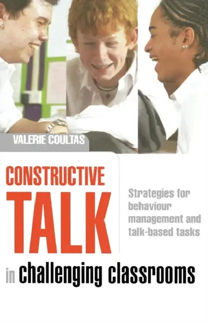 Constructive Talk in Challenging Classrooms: Strategies for Behaviour Management and Talk-Based Tasks by Valerie Coultas