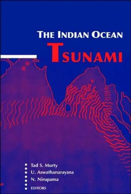 The Indian Ocean Tsunami by Tad S. Murty, U. Aswathanarayana, Niru Nirupama