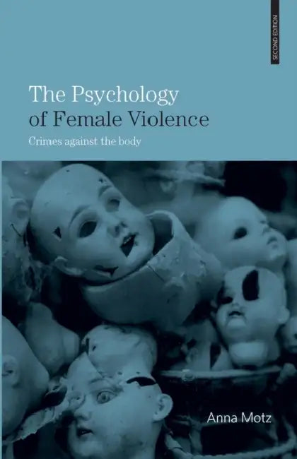 The Psychology of Female Violence: Crimes Against the Body by Anna Motz