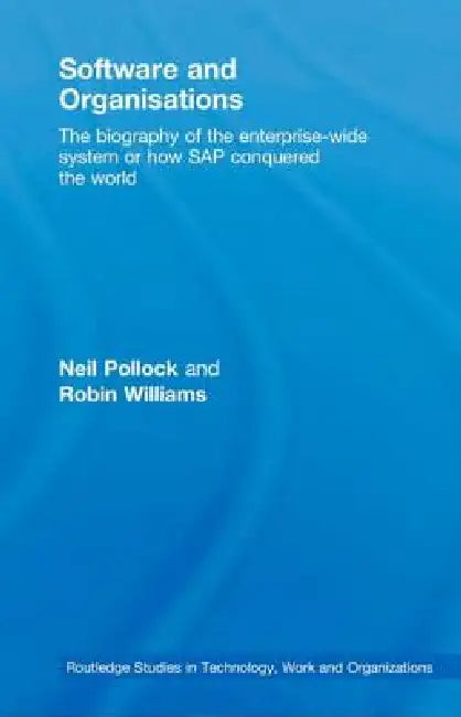 Software and Organisations: The Biography of the Enterprise-Wide System or How SAP Conquered the World by Neil Pollock