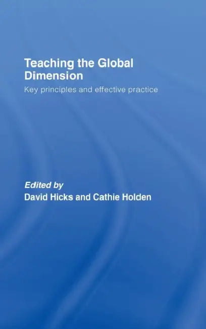 Teaching the Global Dimension: Key Principles and Effective Practice by David Hicks, Cathie Holden