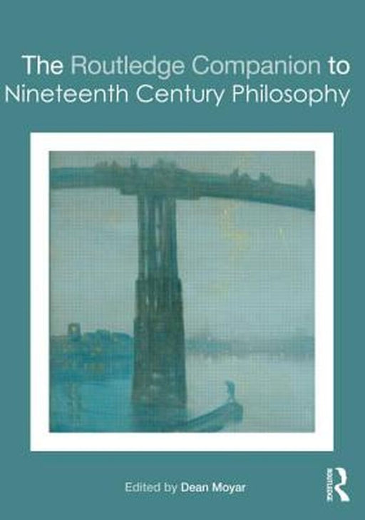 The Routledge Companion To Nineteenth Century Philosophy by Dean Moyar, Etienne B. Yehoue