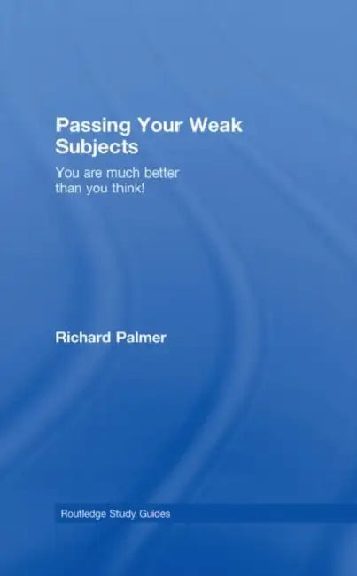 Passing Your Weak Subjects: You are much better than you think! by Richard Palmer