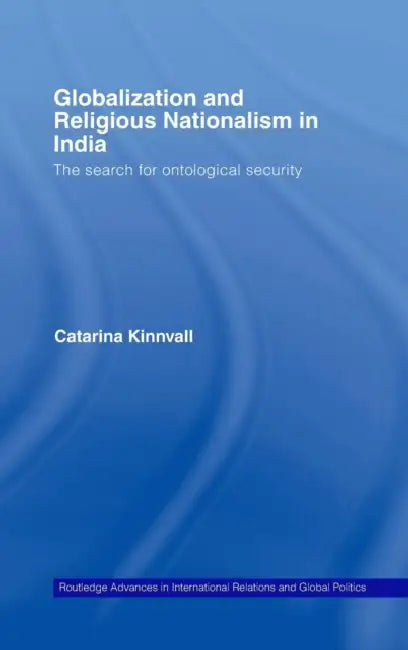 Globalization and Religious Nationalism in India: The Search for Ontological Security by Catarina Kinnvall