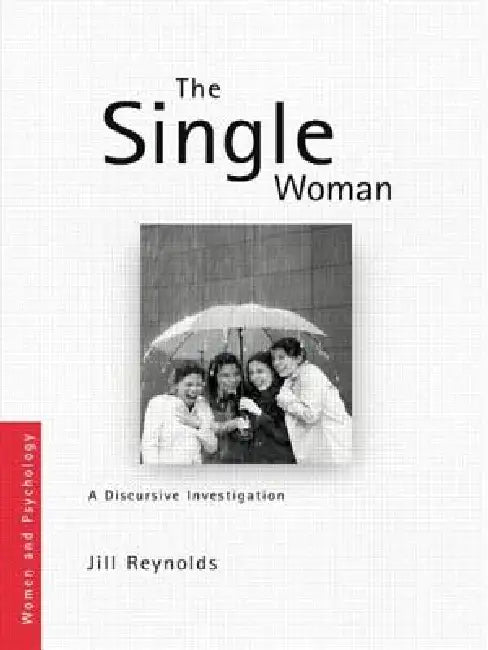 The Single Woman: A Discursive Investigation by Reynolds Jill