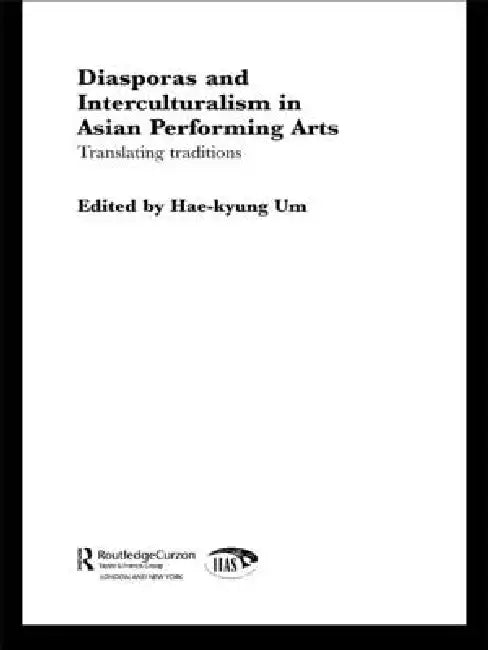 Diasporas and Interculturalism in Asian Performing Arts: Translating Traditions by Hae-Kyung Um