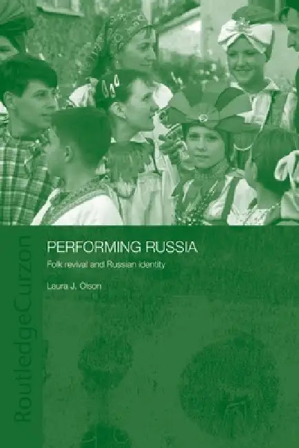 Performing Russia: Folk Revival and Russian Identity by Laura Olson