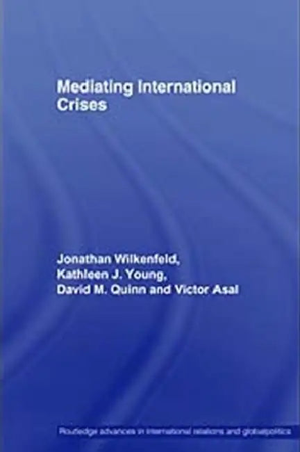 Mediating International Crises by Jonathan Wilkenfeld, Kathleen Young, David Quinn