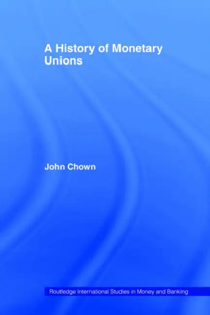 A History of Monetary Unions by John F. Chown