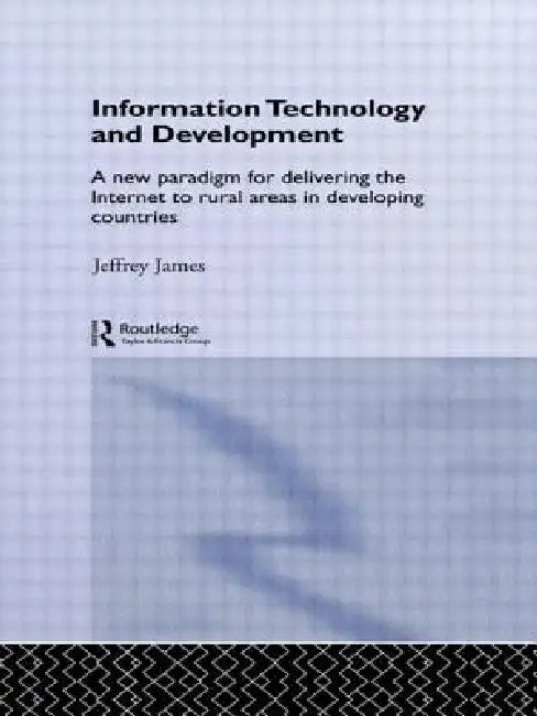 Information Technology and Development: A New Paradigm for Delivering the Internet to Rural Areas in Developing Countries by Jeffrey James