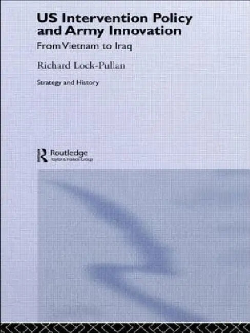 Us Intervention Policy and Army Innovation: From Vietnam to Iraq by Lock-Pullan Richard