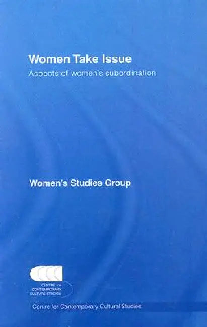 Women Take Issue: Aspects Of Women'S Subordination by Cccs