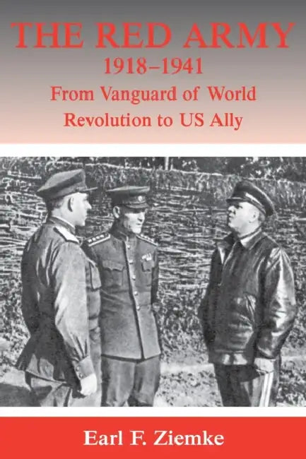 The Red Army, 1918-1941: From Vanguard of World Revolution to America's Ally by Earl F. Ziemke