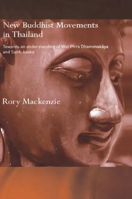 New Buddhist Movements in Thailand: Towards an Understanding of Wat Phra Dhammakaya and Santi Asoke by Rory MacKenzie