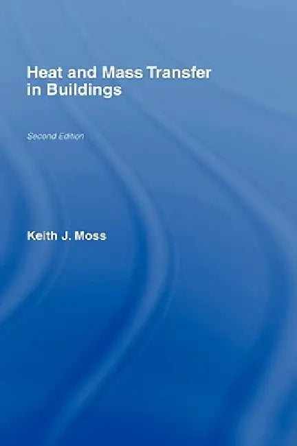 Heat and Mass Transfer in Buildings by Keith J. Moss