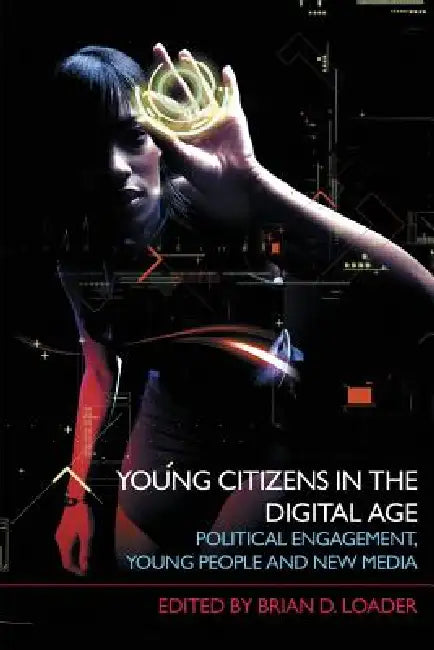 Young Citizens in the Digital Age: Political Engagement, Young People and New Media by Loader Brian D.