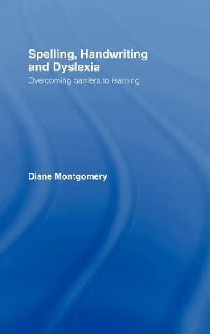 Spelling, Handwriting and Dyslexia: Overcoming Barriers to Learning by Diane Montgomery