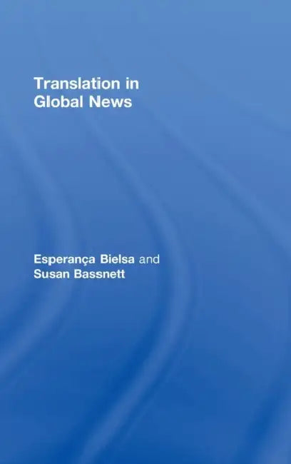 Translation in Global News by Esperanca Bielsa, Susan Bassnett