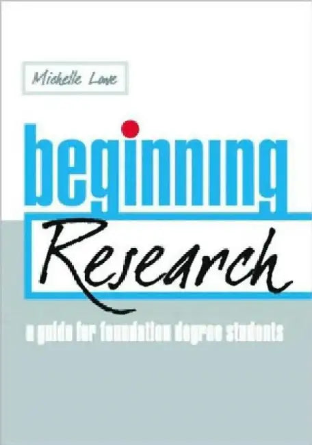 Beginning Research: A Guide for Foundation Degree Students by Michelle (Staffordshire University, UK) Lowe