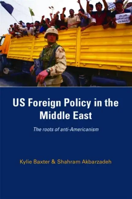 US Foreign Policy in the Middle East: The Roots of Anti-Americanism by Baxter Kylie