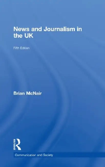News and Journalism in the UK by Brian Mcnair