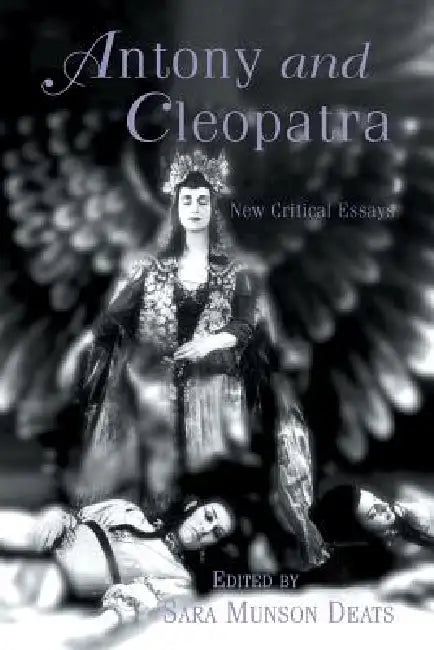 Antony and Cleopatra: New Critical Essays by Sara Munson Deats