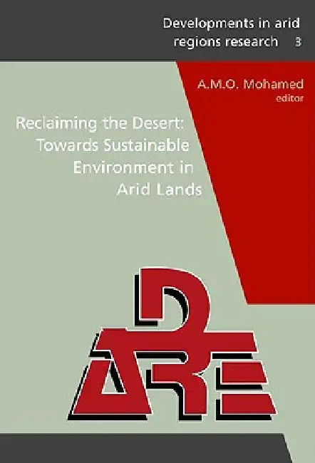 Reclaiming the Desert: Towards a Sustainable Environment in Arid Lands: Proceedings of the Third Joint Uae-Japan Symposium on Sustainable Gcc Environm by A. M. O. Mohamed