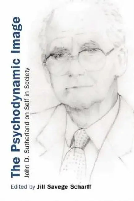 The Psychodynamic Image: John D. Sutherland on Self in Society by Jill Savege Scharff
