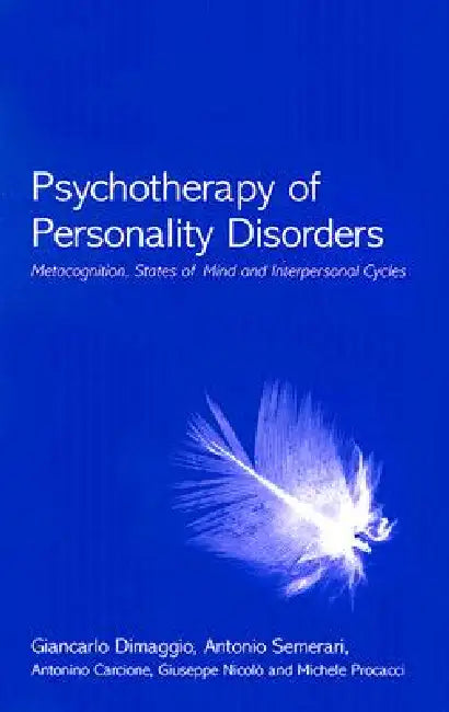 Psychotherapy of Personality Disorders: Metacognition, States of Mind and Interpersonal Cycles by Giancarlo Dimaggio