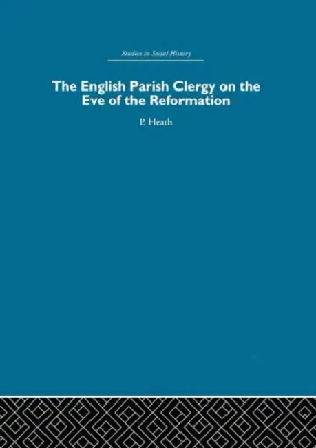 The English Parish Clergy on the Eve of the Reformation by Peter Heath