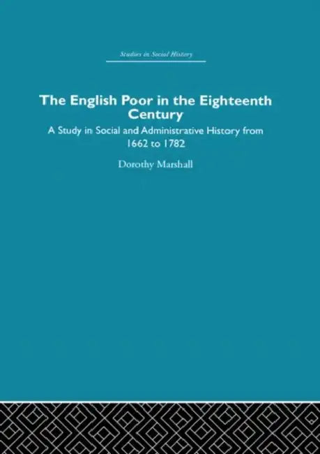 The English Poor in the Eighteenth Century: A Study in Social and Administrative History by Dorothy Marshall