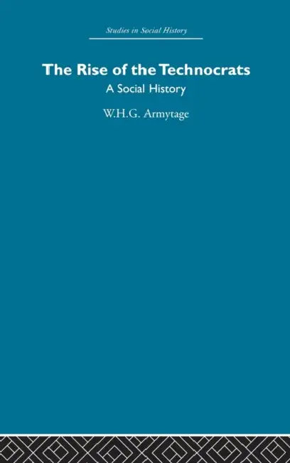The Rise of the Technocrats: A Social History by W. H. G. Armytage