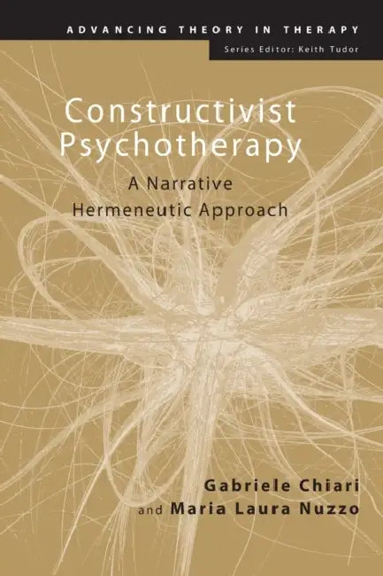 Constructivist Psychotherapy: A Narrative Hermeneutic Approach by Gabriele Chiari, Maria Laura Nuzzo