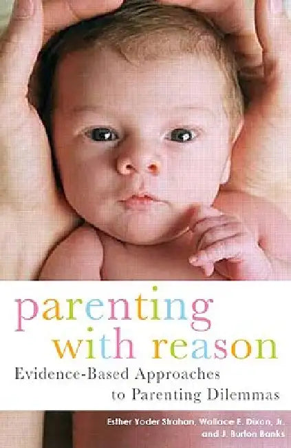 Parenting with Reason: Evidence-Based Approaches to Parenting Dilemmas by Esther Yoder Strahan
