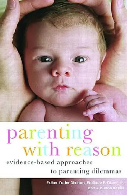 Parenting with Reason: Evidence-Based Approaches to Parenting Dilemmas by Esther Yoder Strahan