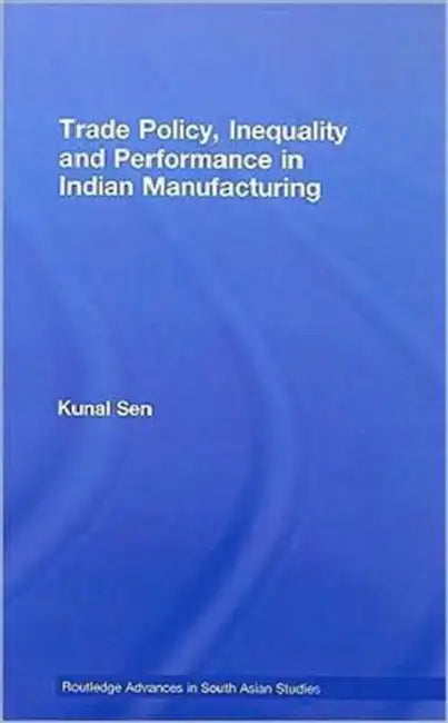 Trade Policy, Inequality and Performance in Indian Manufacturing by Kunal Sen