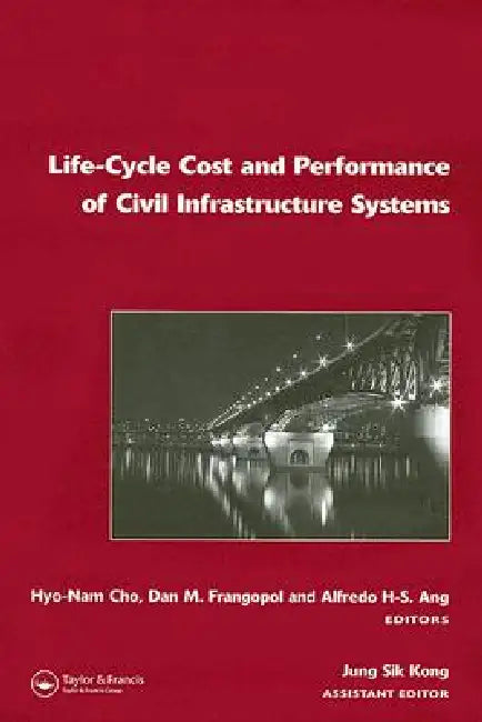 Life-Cycle Cost and Performance of Civil Infrastructure Systems by Hyo-Nam Cho