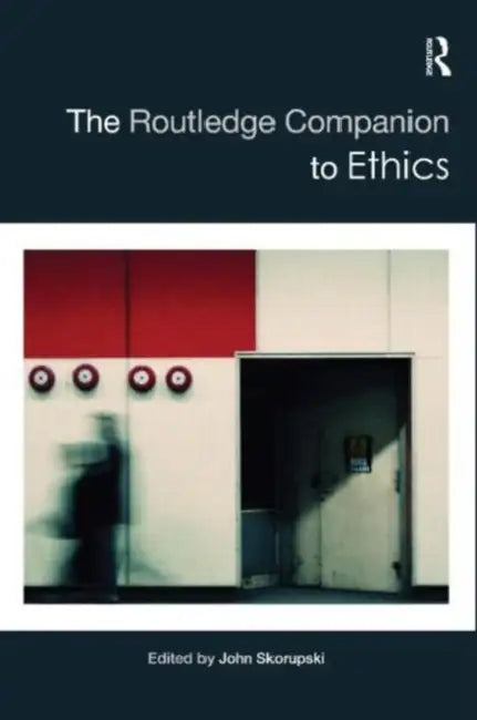 The Routledge Companion to Ethics by John Skorupski