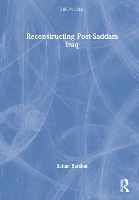 Reconstructing Post-Saddam Iraq by Sultan Barakat