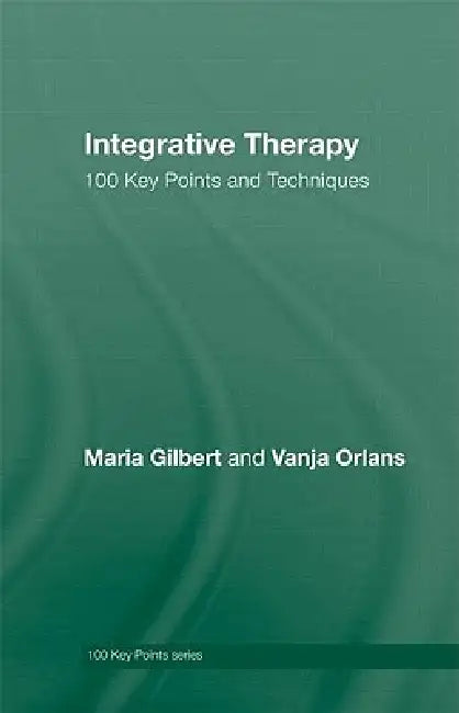 Integrative Therapy: 100 Key Points and Techniques by Maria Gilbert