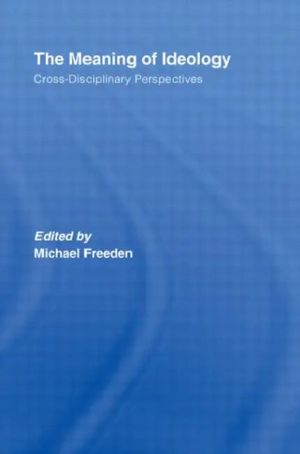 The Meaning of Ideology: Cross-Disciplinary Perspectives by Michael Freeden