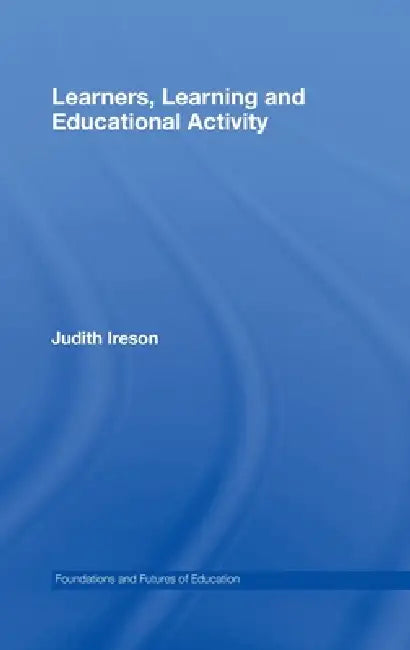 Learners, Learning and Educational Activity by Judith Ireson