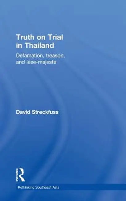 Truth on Trial in Thailand: Defamation, Treason, and Lèse-Majesté by David Streckfuss
